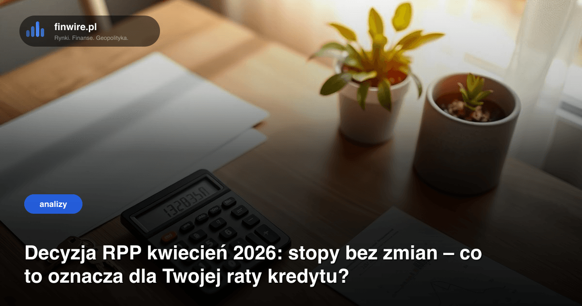 Decyzja RPP kwiecień 2026: stopy bez zmian – co to oznacza dla Twojej raty kredytu?