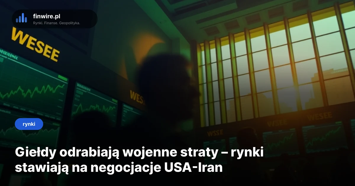 Giełdy odrabiają wojenne straty – rynki stawiają na negocjacje USA-Iran