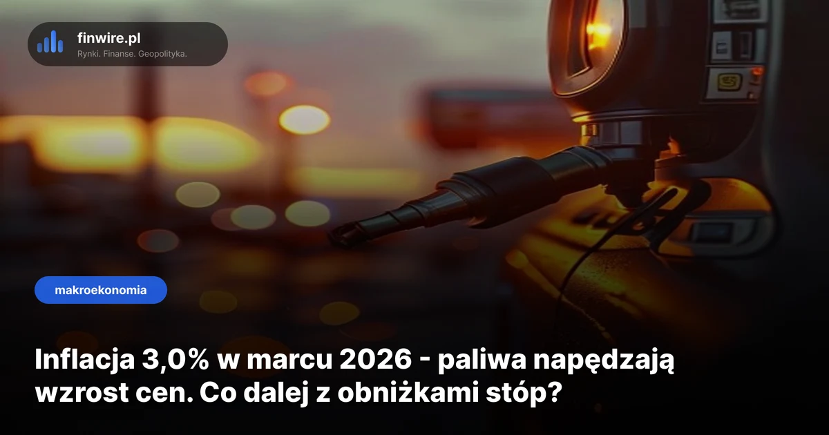 Inflacja 3,0% w marcu 2026 - paliwa napędzają wzrost cen. Co dalej z obniżkami stóp?