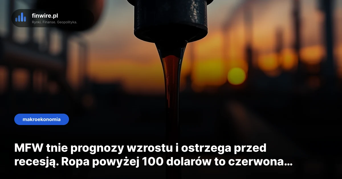 MFW tnie prognozy wzrostu i ostrzega przed recesją. Ropa powyżej 100 dolarów to czerwona linia