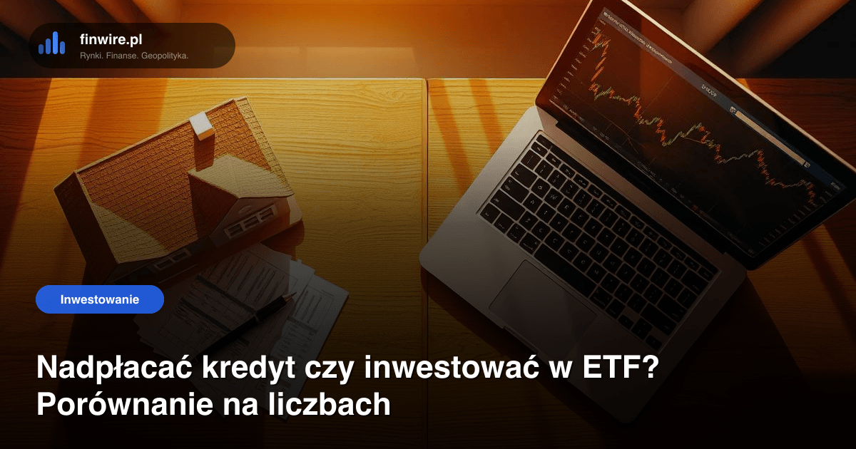 Nadpłacać kredyt czy inwestować w ETF? Porównanie na liczbach