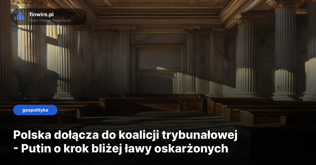Polska dołącza do koalicji trybunałowej - Putin o krok bliżej ławy oskarżonych
