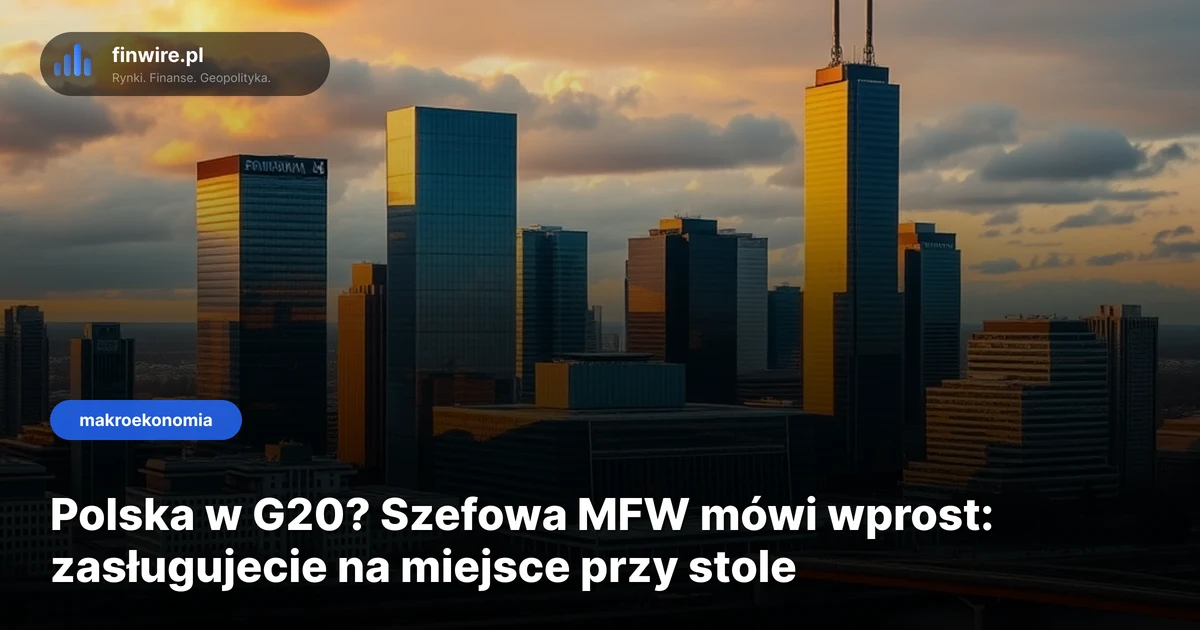 Polska w G20? Szefowa MFW mówi wprost: zasługujecie na miejsce przy stole