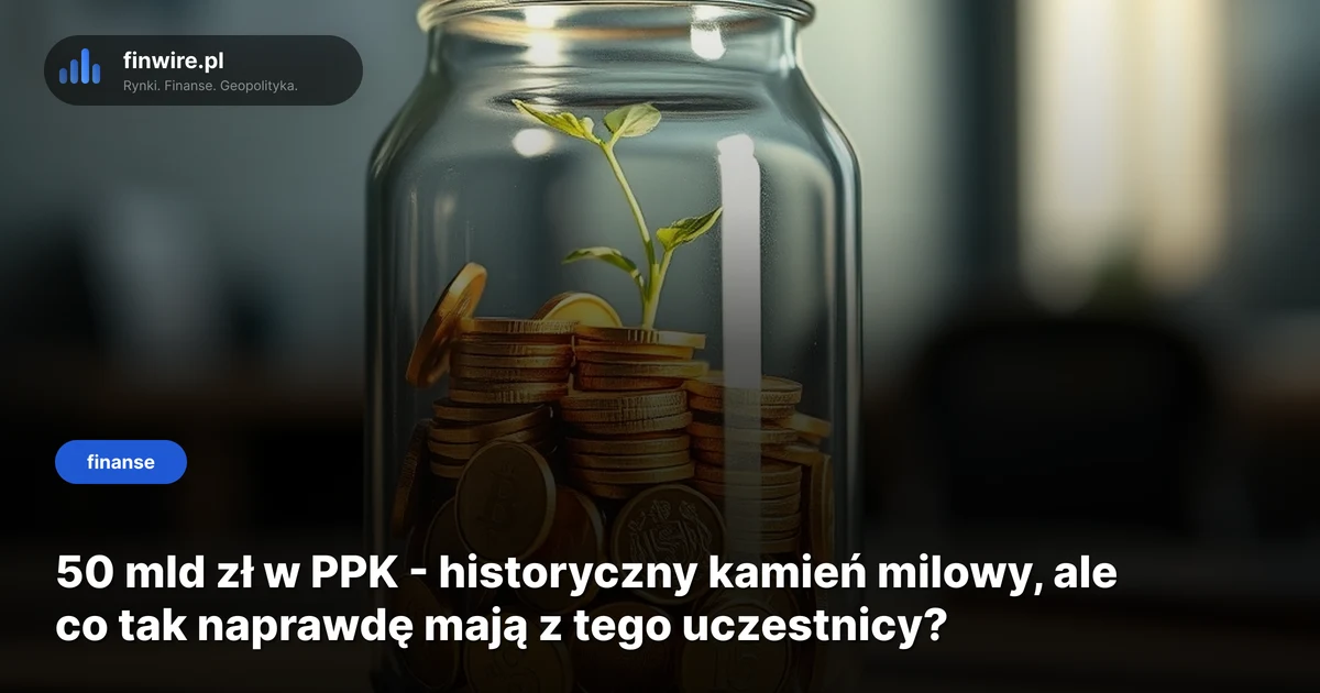 50 mld zł w PPK - historyczny kamień milowy, ale co tak naprawdę mają z tego uczestnicy?