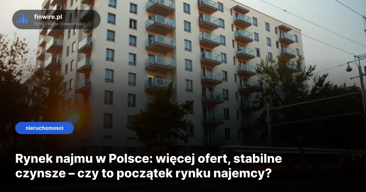 Rynek najmu w Polsce: więcej ofert, stabilne czynsze – czy to początek rynku najemcy?
