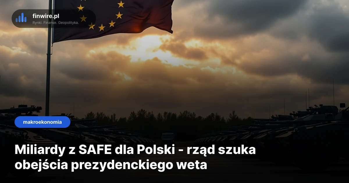 Miliardy z SAFE dla Polski - rząd szuka obejścia prezydenckiego weta